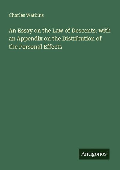 An Essay on the Law of Descents: with an Appendix on the Distribution of the Personal Effects