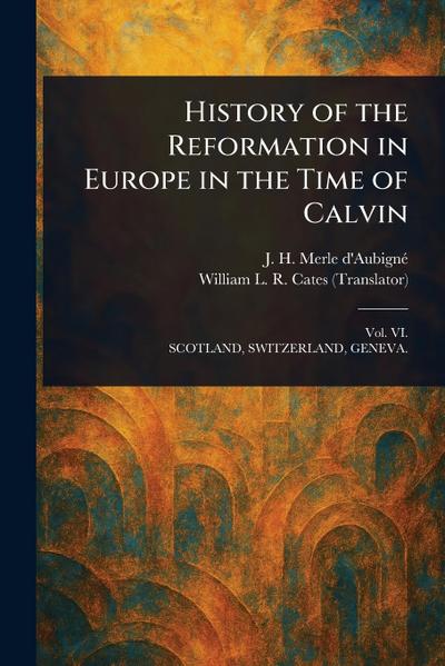 History of the Reformation in Europe in the Time of Calvin