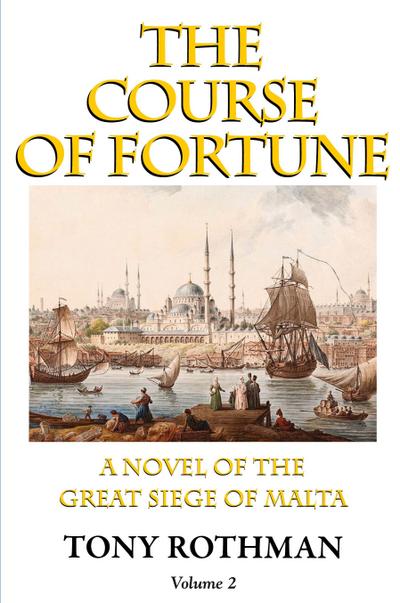 The Course of Fortune-A Novel of the Great Siege of Malta Vol. 2