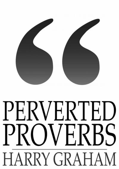 Perverted Proverbs