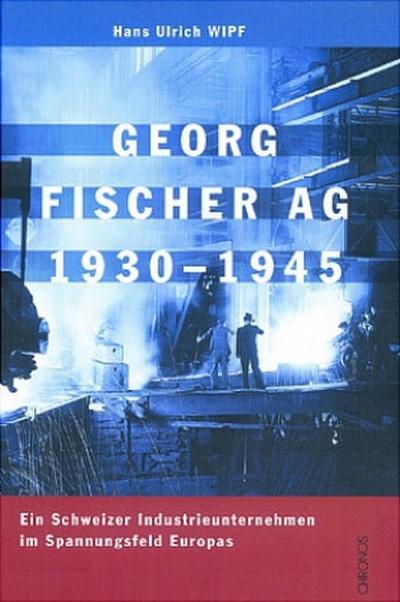 Georg Fischer AG 1930-1945 - Hans U. Wipf