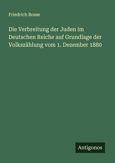 Die Verbreitung der Juden im Deutschen Reiche auf Grundlage der Volkszählung vom 1. Dezember 1880