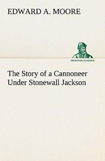 The Story of a Cannoneer Under Stonewall Jackson