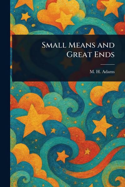 Small Means and Great Ends