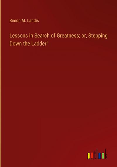 Lessons in Search of Greatness; or, Stepping Down the Ladder!