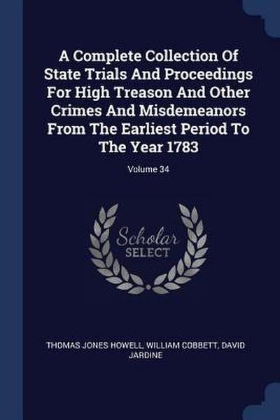 A Complete Collection Of State Trials And Proceedings For High Treason And Other Crimes And Misdemeanors From The Earliest Period To The Year 1783; Vo