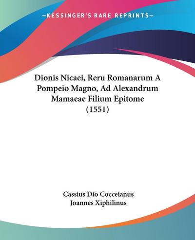 Dionis Nicaei, Reru Romanarum A Pompeio Magno, Ad Alexandrum Mamaeae Filium Epitome (1551)