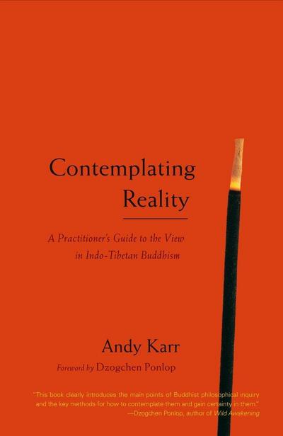 Contemplating Reality: A Practitioner’s Guide to the View in Indo-Tibetan Buddhism
