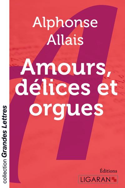 Amours, délices et orgues (grands caractères)