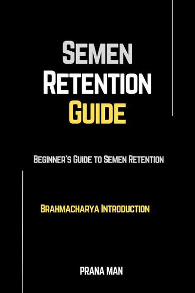 Semen Retention Guide-Beginner’s Guide To Semen Retention-Brahmacharya Introduction