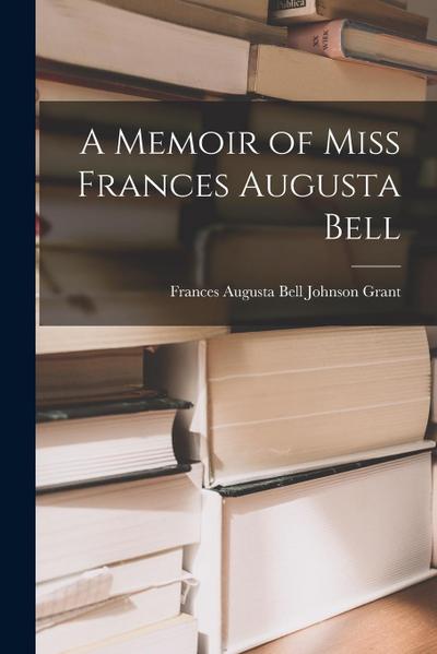 A Memoir of Miss Frances Augusta Bell