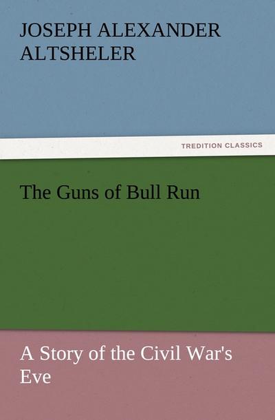 The Guns of Bull Run A Story of the Civil War’s Eve
