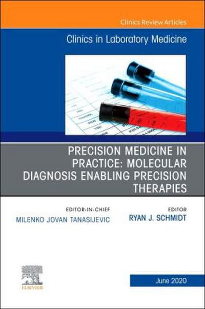 Precision Medicine in Practice: Molecular Diagnosis Enabling Precision Therapies, an Issue of the Clinics in Laboratory Medicine