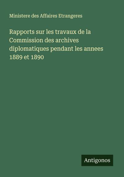 Rapports sur les travaux de la Commission des archives diplomatiques pendant les annees 1889 et 1890