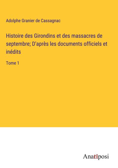 Histoire des Girondins et des massacres de septembre; D’après les documents officiels et inédits