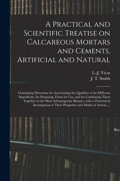 A Practical and Scientific Treatise on Calcareous Mortars and Cements, Artificial and Natural: Containing Directions for Ascertaining the Qualities of