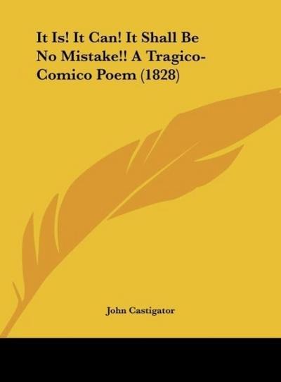It Is! It Can! It Shall Be No Mistake!! A Tragico-Comico Poem (1828)