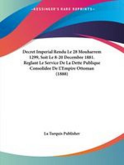 Decret Imperial Rendu Le 28 Mouharrem 1299, Soit Le 8-20 Decembre 1881. Reglant Le Service De La Dette Publique Consolidee De L’Empire Ottoman (1888)