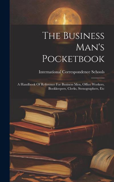 The Business Man’s Pocketbook: A Handbook Of Reference For Business Men, Office Workers, Bookkeepers, Clerks, Stenographers, Etc