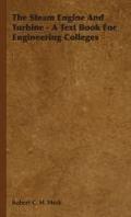The Steam Engine and Turbine - A Text Book for Engineering Colleges