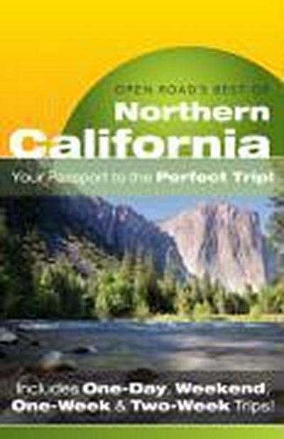 Open Road’s Best of Northern California: Your Passport to the Perfect Trip! and Includes One-Day, Weekend, One-Week & Two-Week Trips