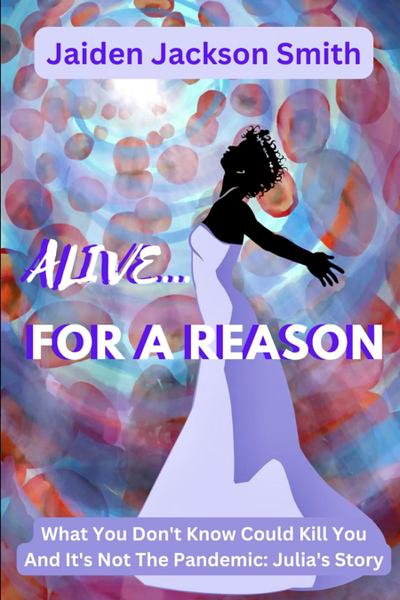 ALIVE FOR A REASON...: What You Don’t Know Could Kill You and it’s not the Pandemic