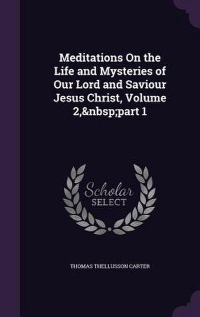 Meditations On the Life and Mysteries of Our Lord and Saviour Jesus Christ, Volume 2, part 1