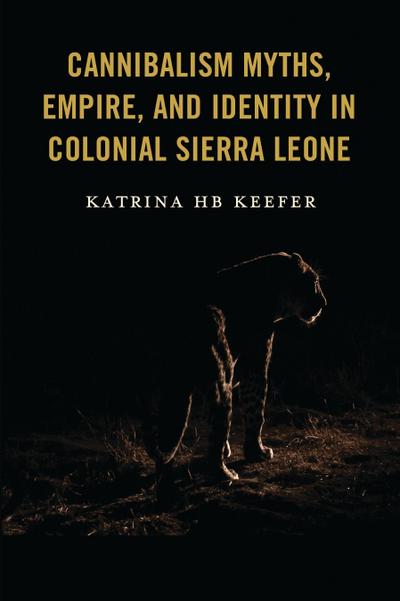 Cannibalism Myths, Empire, and Identity in Colonial Sierra Leone