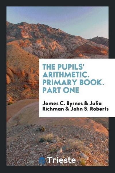 The Pupils’ Arithmetic. Primary Book. Part One