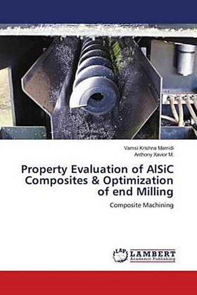Property Evaluation of AlSiC Composites & Optimization of end Milling