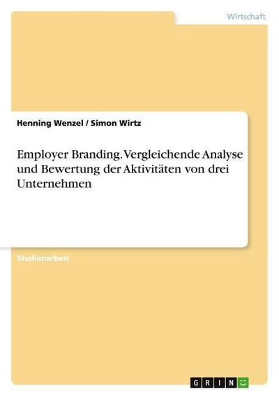 Employer Branding. Vergleichende Analyse und Bewertung der Aktivitäten von drei Unternehmen