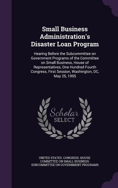 Small Business Administration’s Disaster Loan Program: Hearing Before the Subcommittee on Government Programs of the Committee on Small Business, Hous