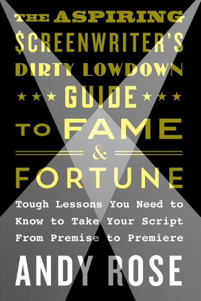 Aspiring Screenwriter’s Dirty Lowdown Guide to Fame and Fortune