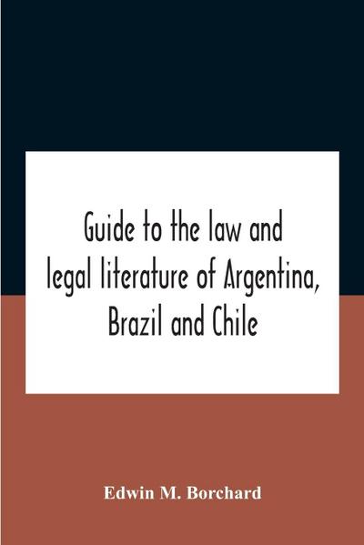 Guide To The Law And Legal Literature Of Argentina, Brazil And Chile