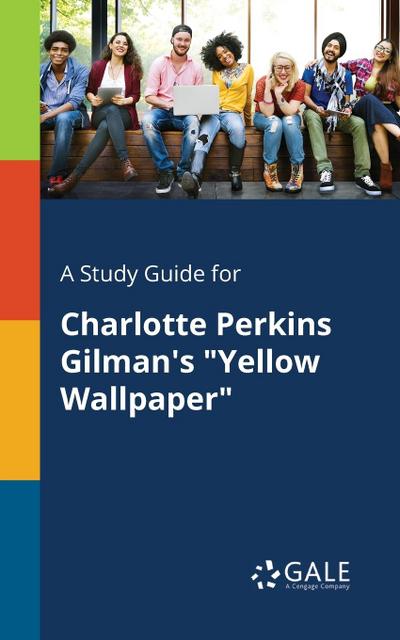 A Study Guide for Charlotte Perkins Gilman’s "Yellow Wallpaper"