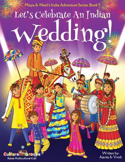 Let’s Celebrate An Indian Wedding! (Maya & Neel’s India Adventure Series, Book 9) (Multicultural, Non-Religious, Culture, Dance, Baraat, Groom, Bride, Horse, Mehendi, Henna, Sangeet, Biracial Indian American Families,Picture Book Gift,Global Children)