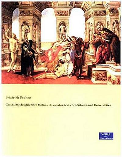 Geschichte des gelehrten Unterrichts aus den deutschen Schulen und Universitäten