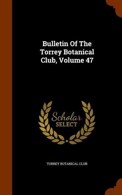 Bulletin Of The Torrey Botanical Club, Volume 47