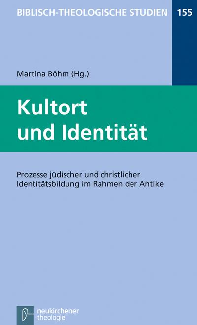 Kultort und Identität: Prozesse jüdischer und christlicher Identitätsbildung im Rahmen der Antike (Biblisch-Theologische Studien)