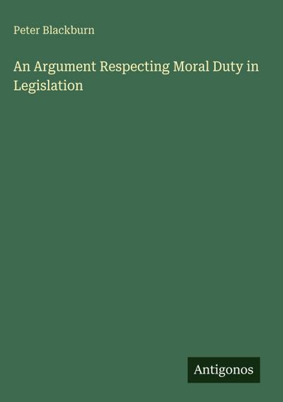 An Argument Respecting Moral Duty in Legislation