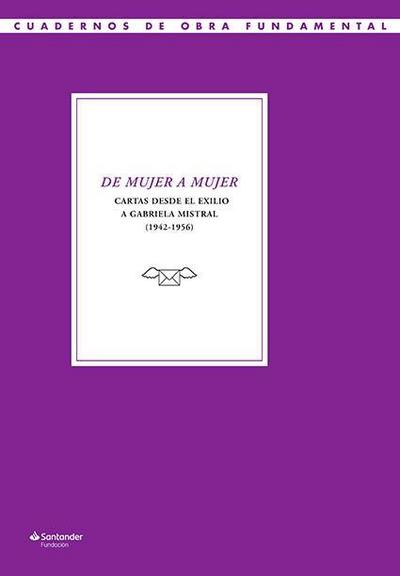 De mujer a mujer : cartas desde el exilio a Gabriela Mistral, 1942-1956
