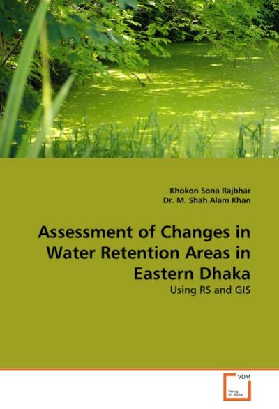 Assessment of Changes in Water Retention Areas in Eastern Dhaka - Khokon S. Rajbhar