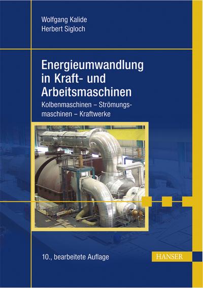 Energieumwandlung in Kraft- und Arbeitsmaschinen: Kolbenmaschinen - Strömungsmaschinen - Kraftwerke