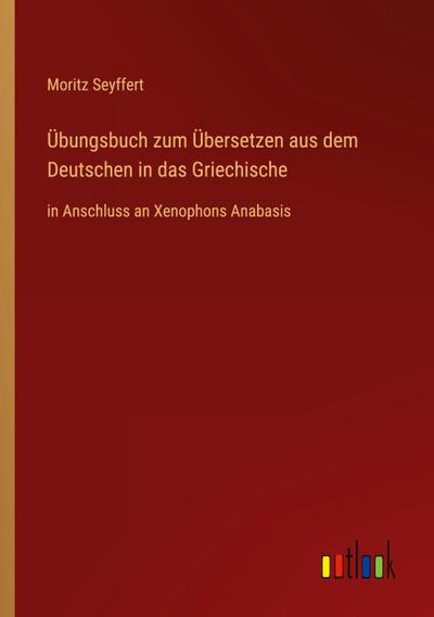 Übungsbuch zum Übersetzen aus dem Deutschen in das Griechische