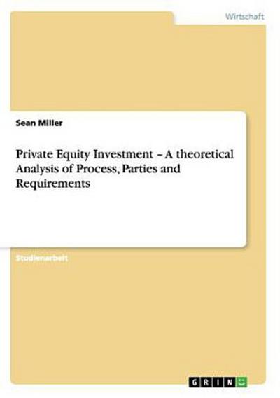 Private Equity Investment - A theoretical Analysis of Process, Parties and Requirements