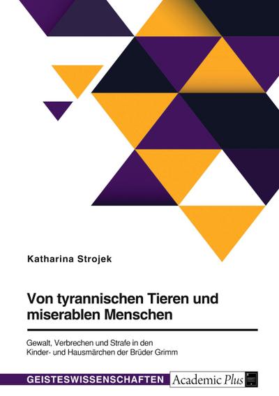 Von tyrannischen Tieren und miserablen Menschen. Gewalt, Verbrechen und Strafe in den Kinder- und Hausmärchen der Brüder Grimm