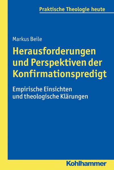 Herausforderungen und Perspektiven der Konfirmationspredigt: Empirische Einsichten und theologische Klärungen (Praktische Theologie heute, Band 147)