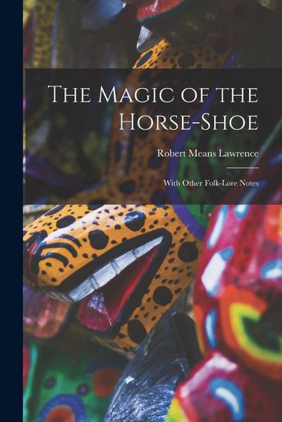 The Magic of the Horse-shoe: With Other Folk-lore Notes