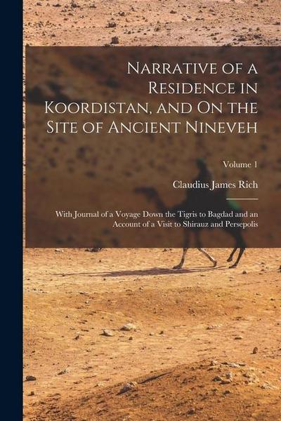 Narrative of a Residence in Koordistan, and On the Site of Ancient Nineveh: With Journal of a Voyage Down the Tigris to Bagdad and an Account of a Vis