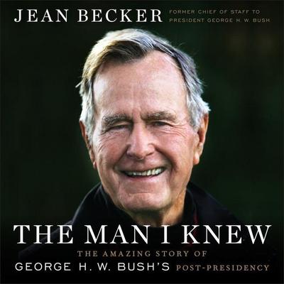 The Man I Knew Lib/E: The Amazing Story of George H. W. Bush’s Post-Presidency